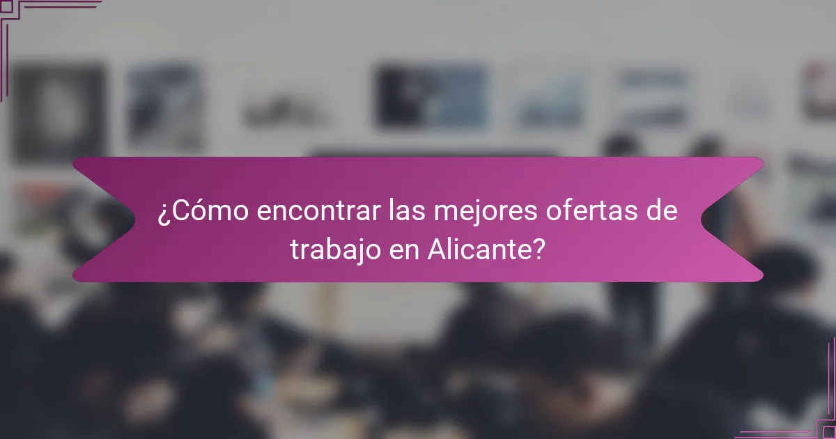 ¿Cómo encontrar las mejores ofertas de trabajo en Alicante?