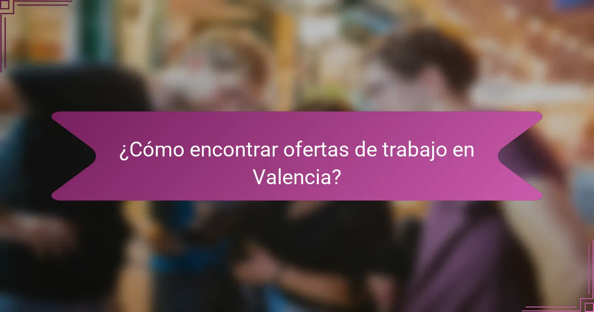 ¿Cómo encontrar ofertas de trabajo en Valencia?