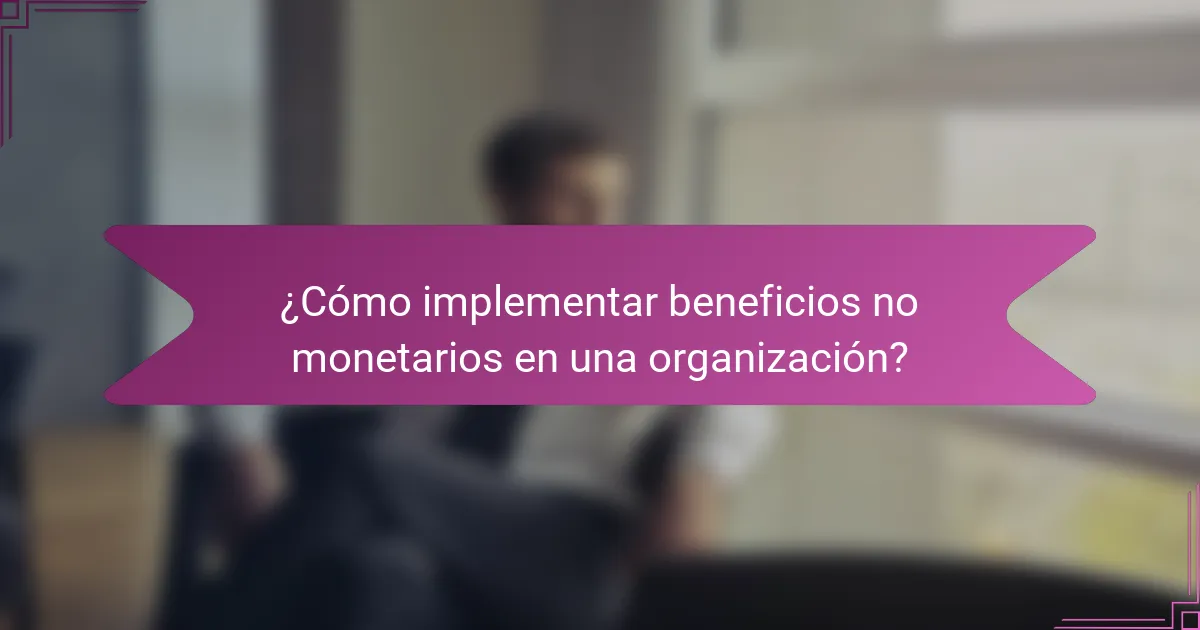 ¿Cómo implementar beneficios no monetarios en una organización?