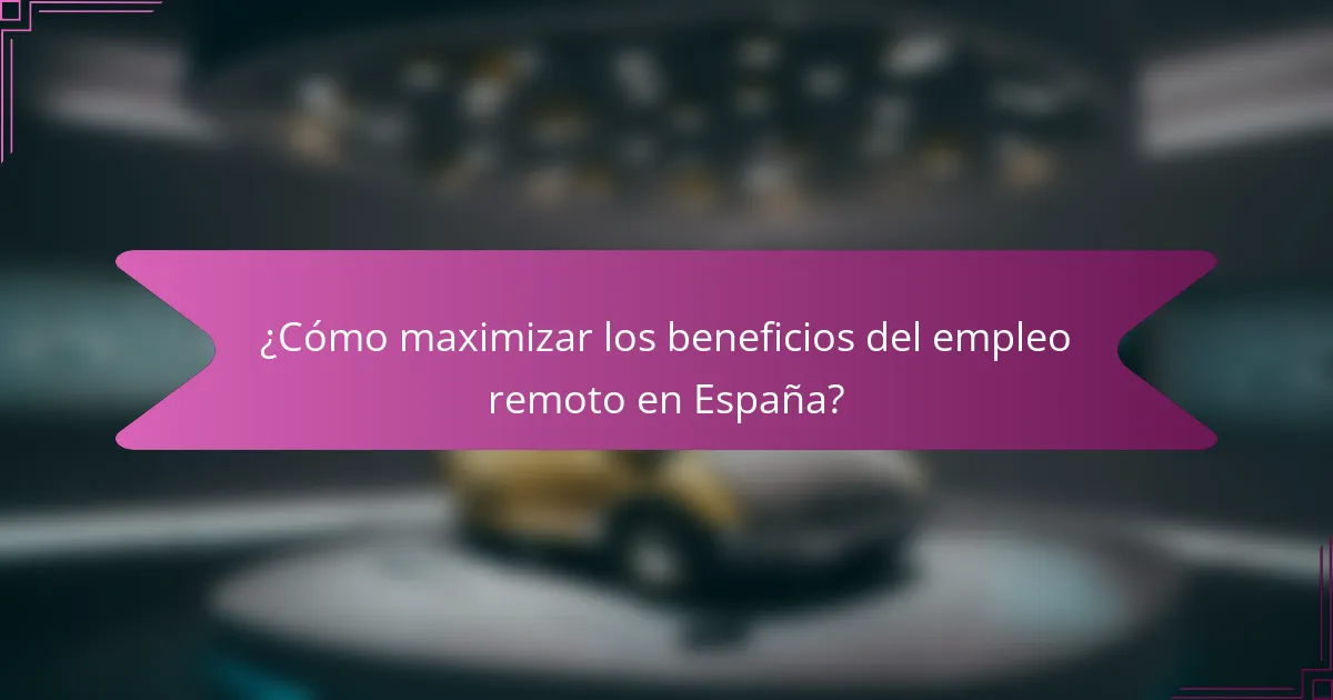 ¿Cómo maximizar los beneficios del empleo remoto en España?
