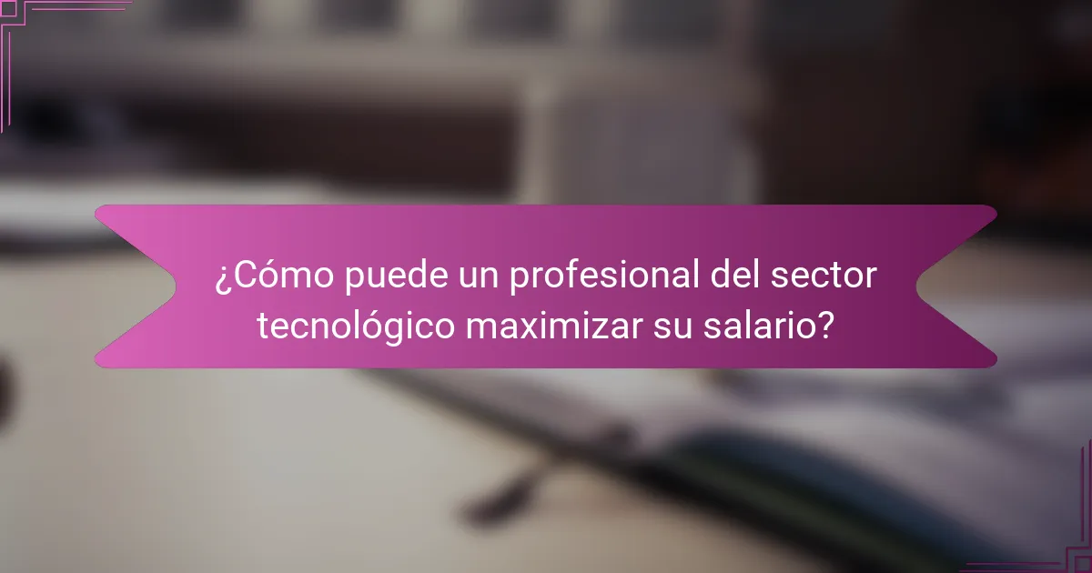 ¿Cómo puede un profesional del sector tecnológico maximizar su salario?