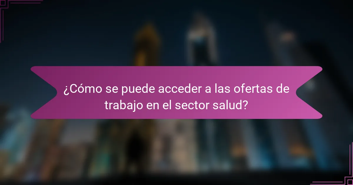 ¿Cómo se puede acceder a las ofertas de trabajo en el sector salud?