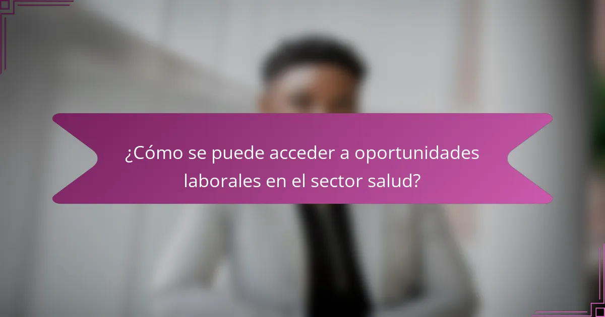 ¿Cómo se puede acceder a oportunidades laborales en el sector salud?