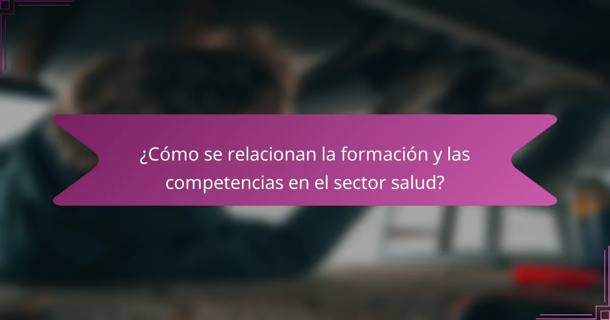 ¿Cómo se relacionan la formación y las competencias en el sector salud?