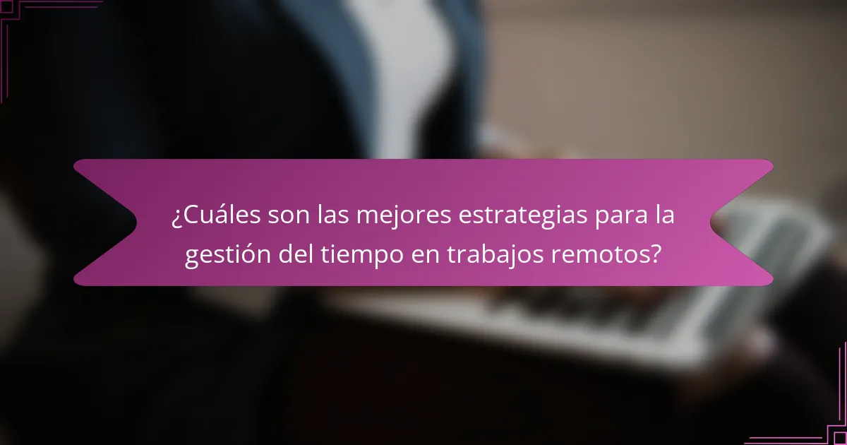 ¿Cuáles son las mejores estrategias para la gestión del tiempo en trabajos remotos?