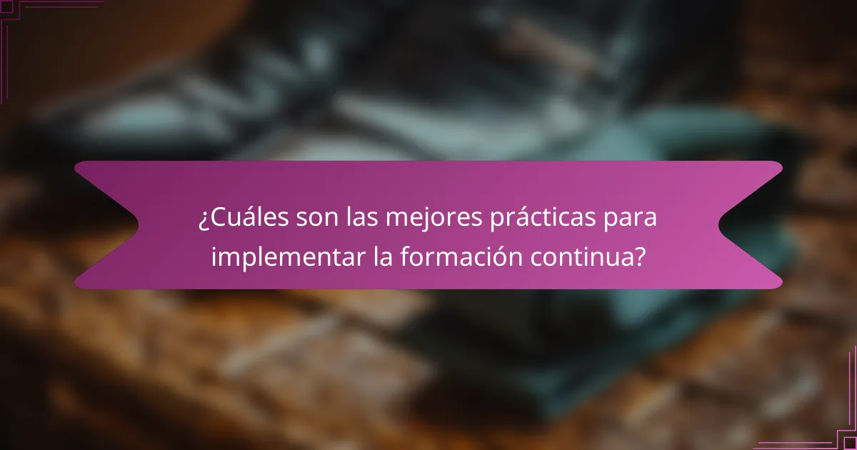 ¿Cuáles son las mejores prácticas para implementar la formación continua?