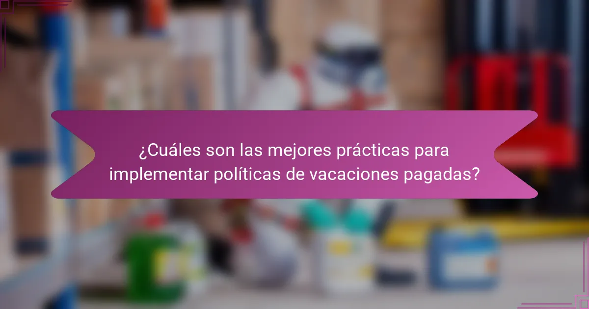 ¿Cuáles son las mejores prácticas para implementar políticas de vacaciones pagadas?