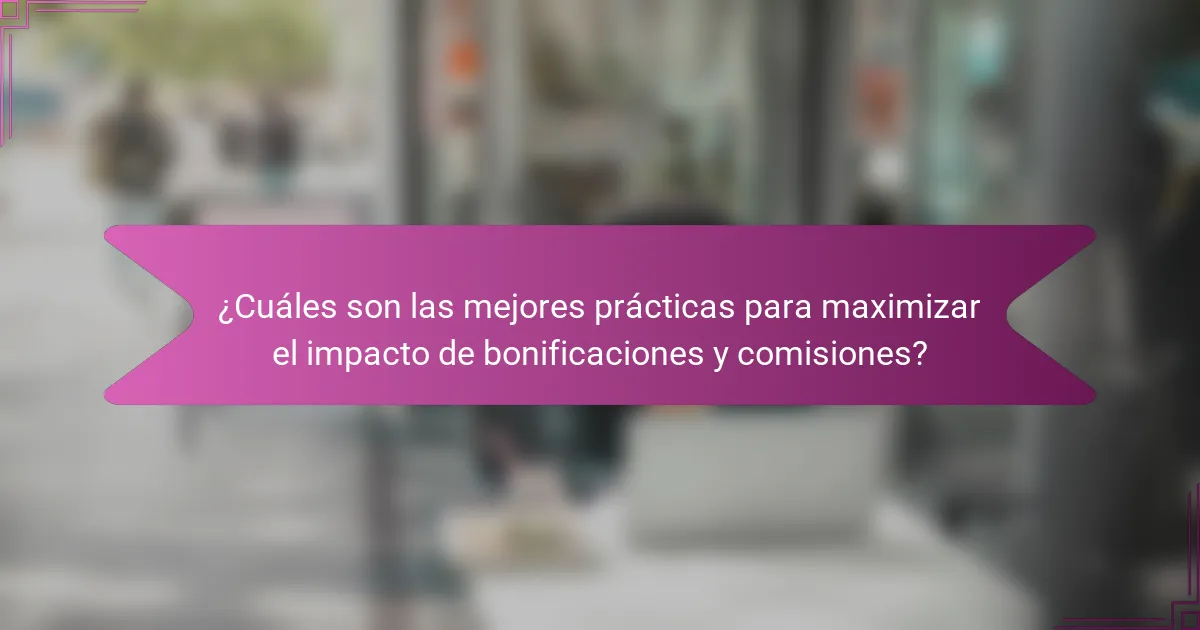 ¿Cuáles son las mejores prácticas para maximizar el impacto de bonificaciones y comisiones?