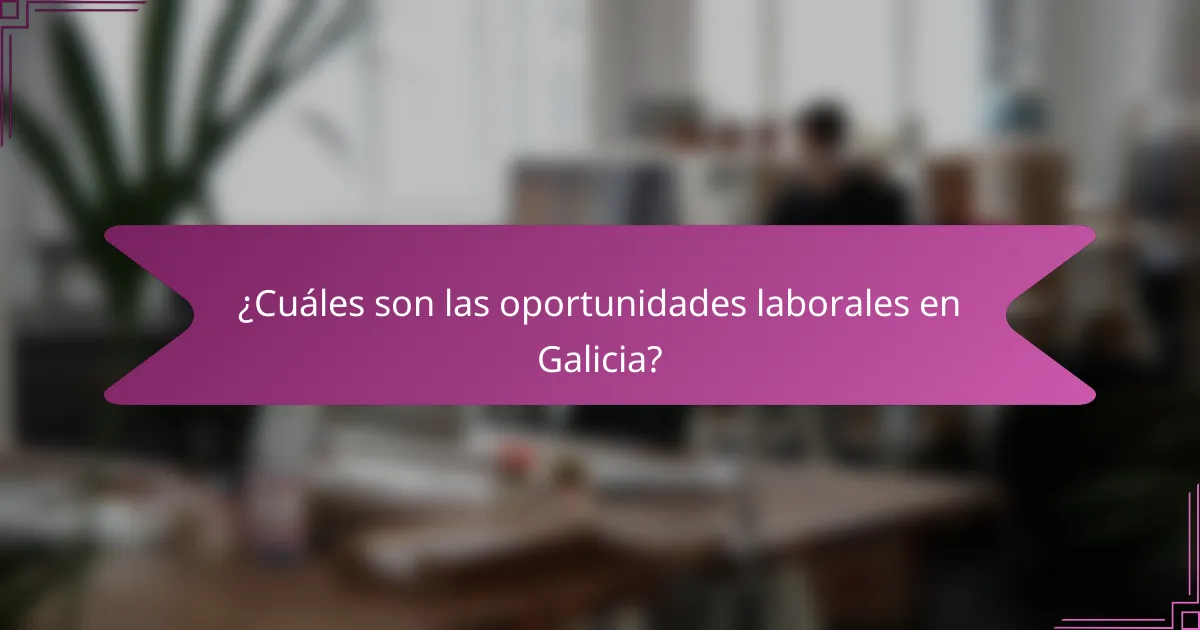 ¿Cuáles son las oportunidades laborales en Galicia?
