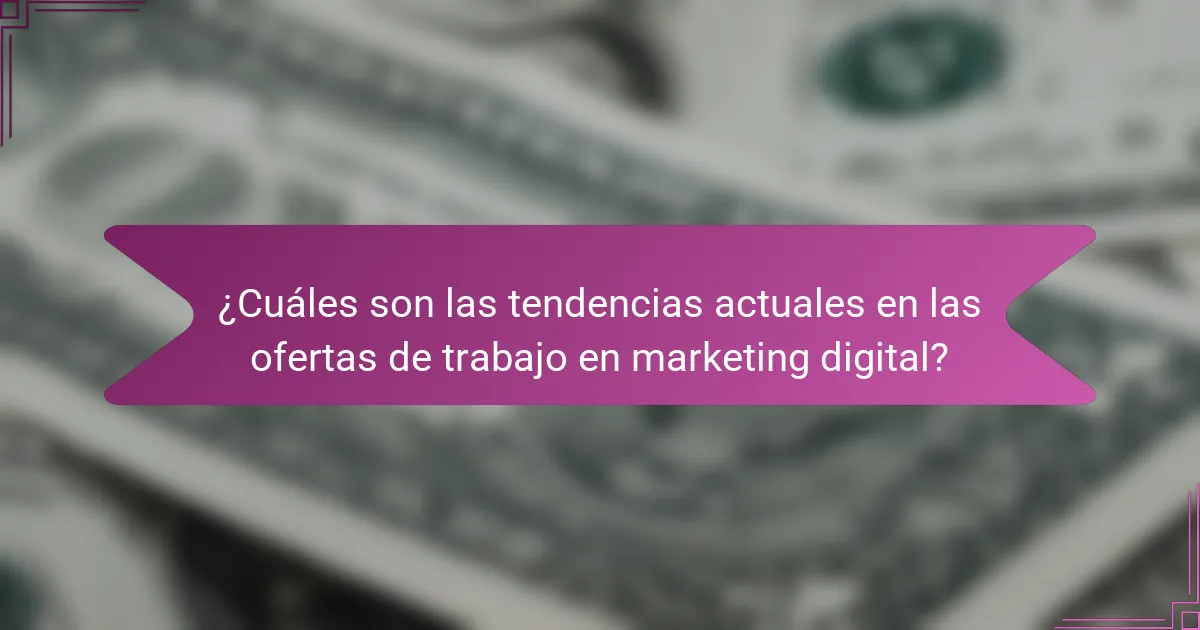 ¿Cuáles son las tendencias actuales en las ofertas de trabajo en marketing digital?
