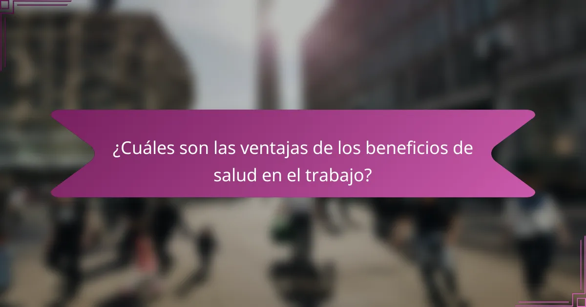 ¿Cuáles son las ventajas de los beneficios de salud en el trabajo?