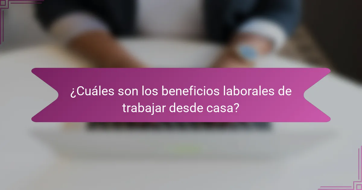 ¿Cuáles son los beneficios laborales de trabajar desde casa?