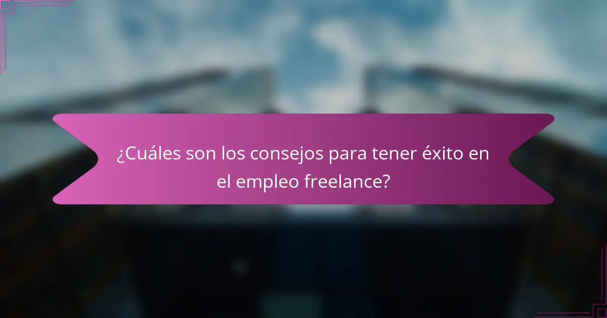 ¿Cuáles son los consejos para tener éxito en el empleo freelance?