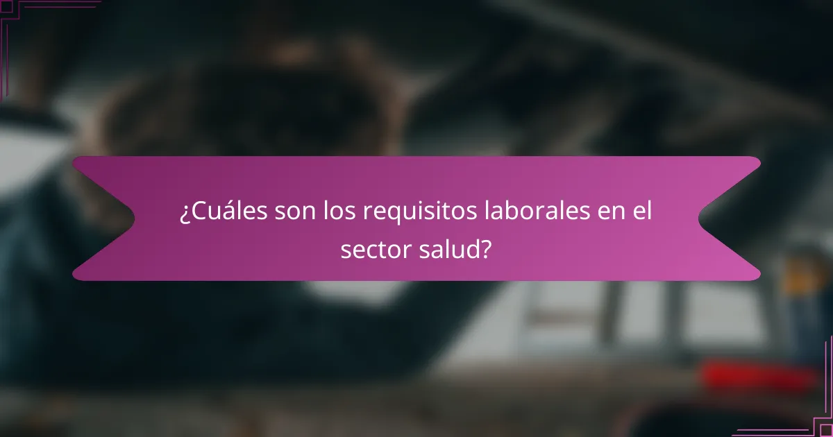¿Cuáles son los requisitos laborales en el sector salud?