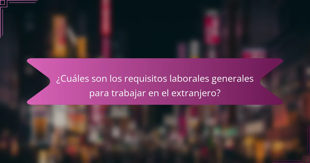 ¿Cuáles son los requisitos laborales generales para trabajar en el extranjero?