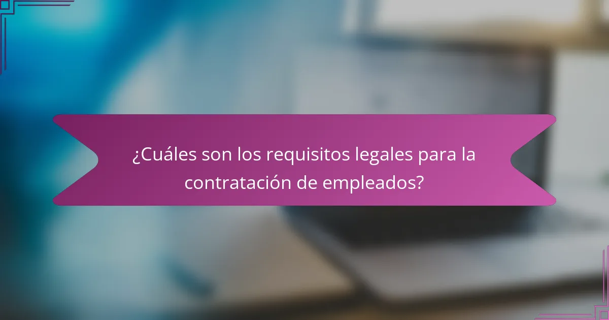 ¿Cuáles son los requisitos legales para la contratación de empleados?