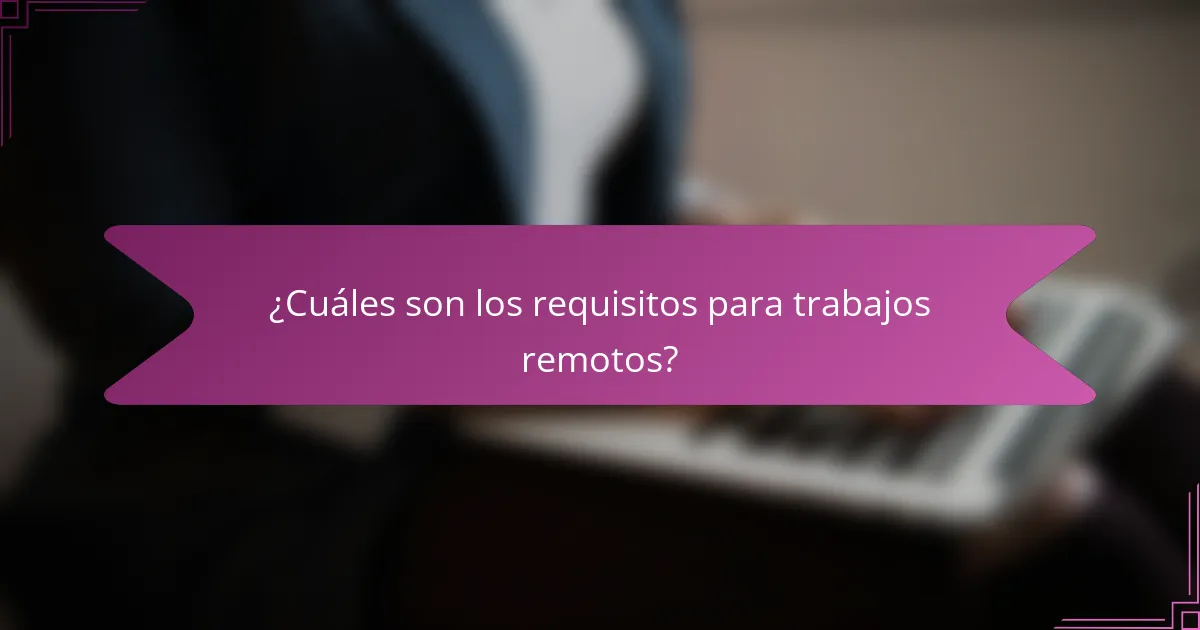¿Cuáles son los requisitos para trabajos remotos?