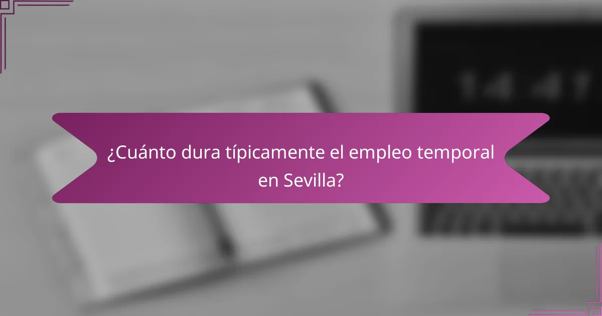¿Cuánto dura típicamente el empleo temporal en Sevilla?