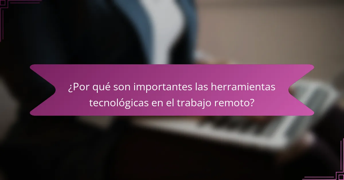 ¿Por qué son importantes las herramientas tecnológicas en el trabajo remoto?
