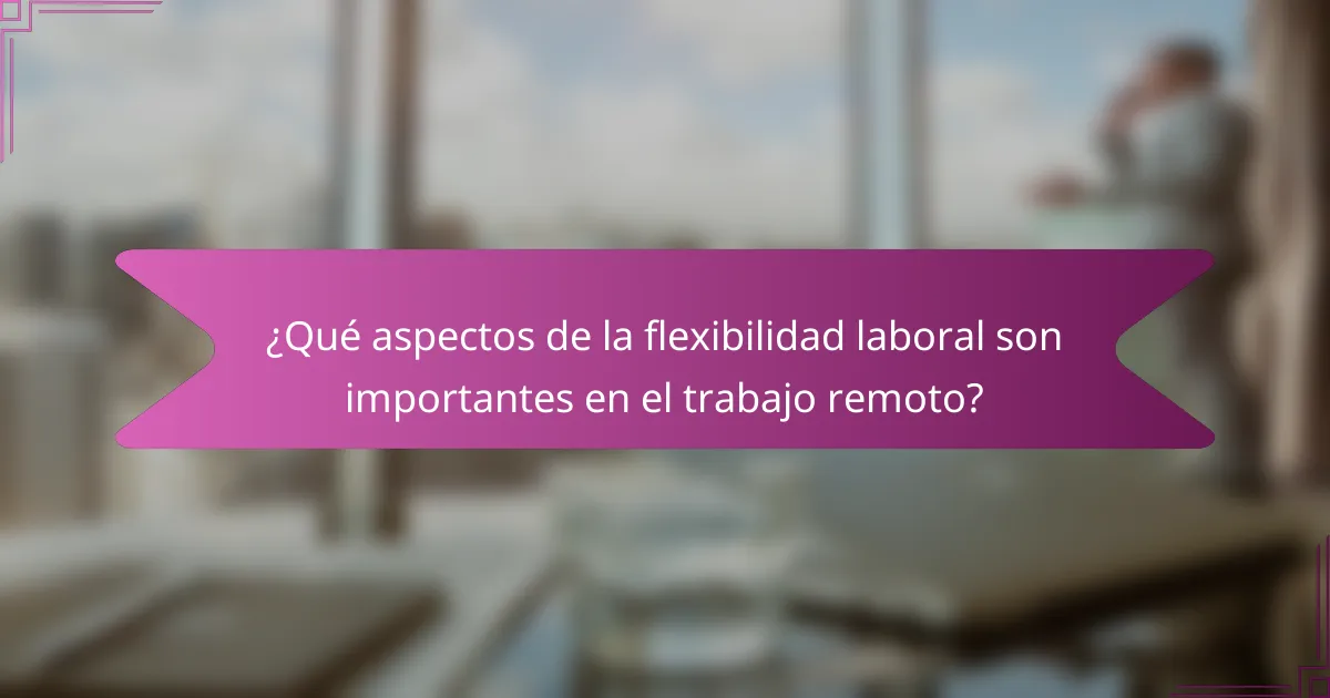 ¿Qué aspectos de la flexibilidad laboral son importantes en el trabajo remoto?