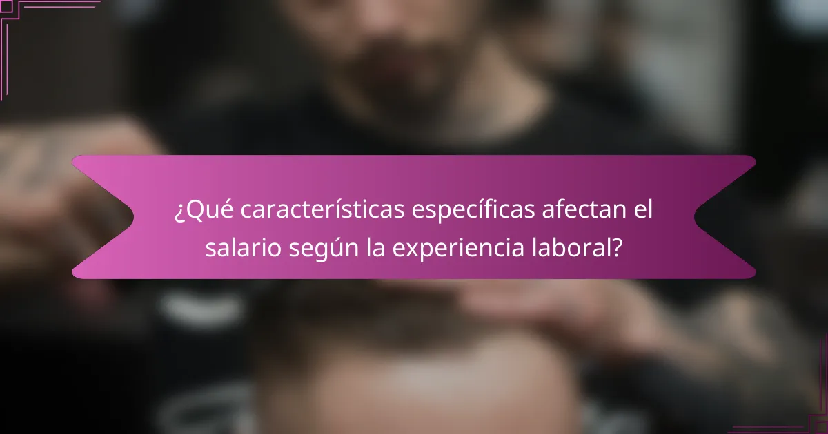 ¿Qué características específicas afectan el salario según la experiencia laboral?