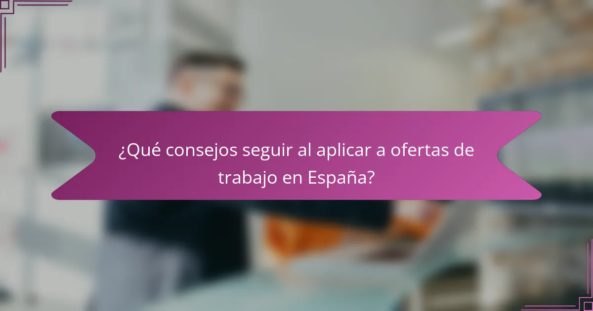 ¿Qué consejos seguir al aplicar a ofertas de trabajo en España?