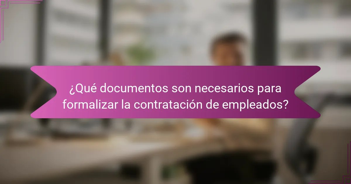 ¿Qué documentos son necesarios para formalizar la contratación de empleados?