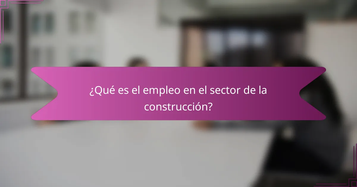 ¿Qué es el empleo en el sector de la construcción?
