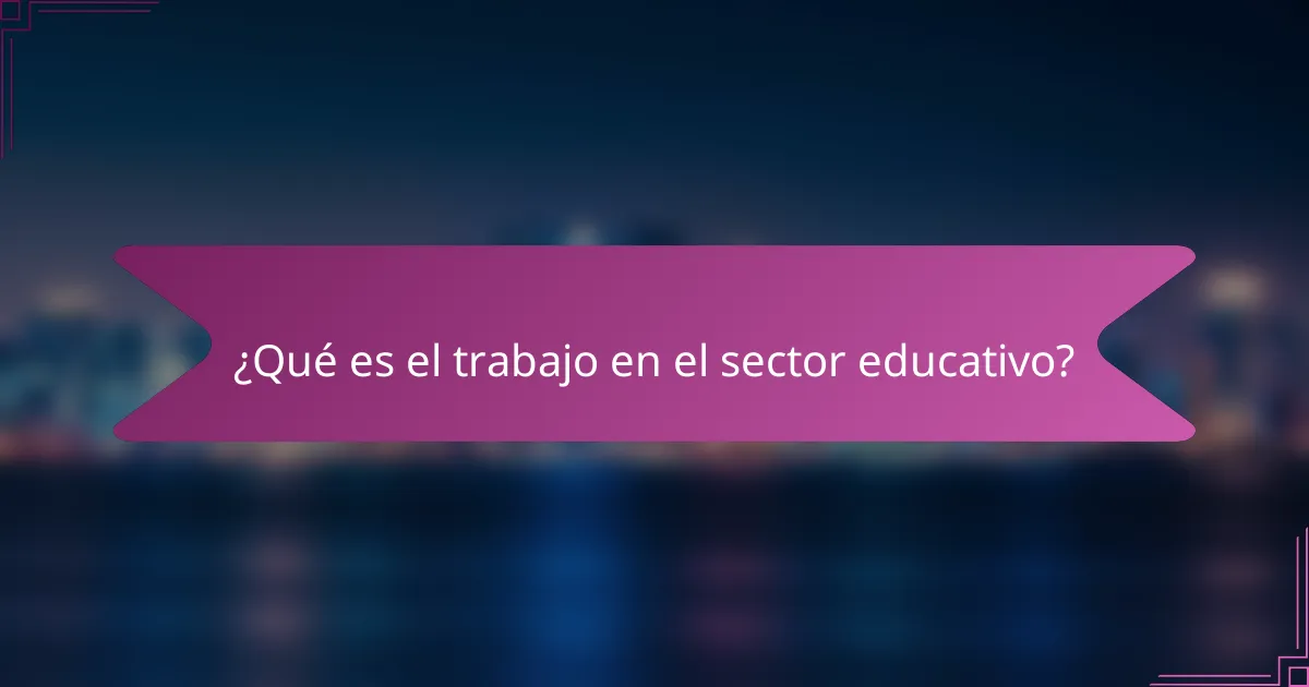 ¿Qué es el trabajo en el sector educativo?