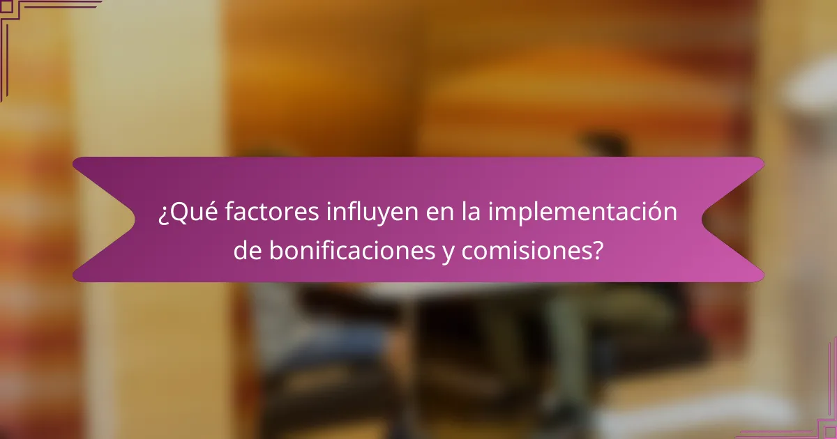 ¿Qué factores influyen en la implementación de bonificaciones y comisiones?