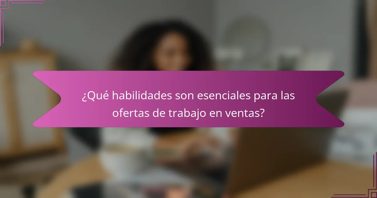 ¿Qué habilidades son esenciales para las ofertas de trabajo en ventas?