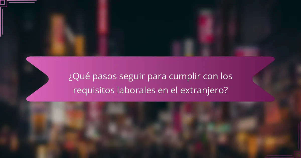 ¿Qué pasos seguir para cumplir con los requisitos laborales en el extranjero?