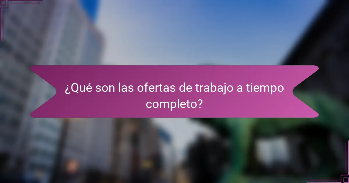 ¿Qué son las ofertas de trabajo a tiempo completo?