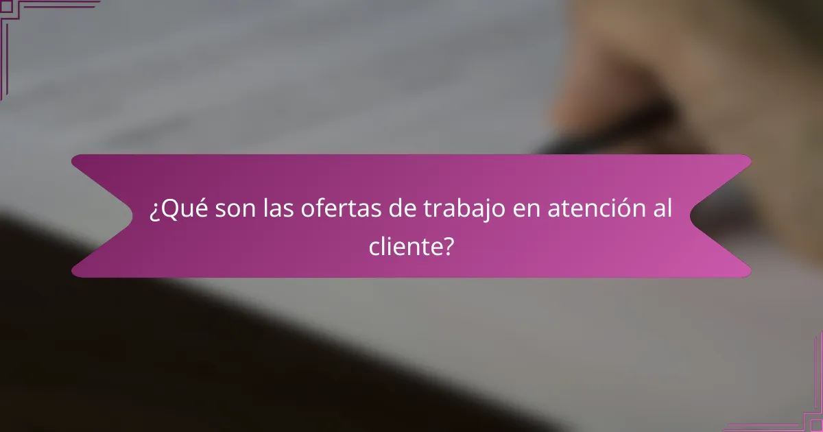 ¿Qué son las ofertas de trabajo en atención al cliente?