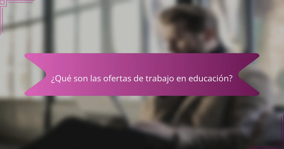 ¿Qué son las ofertas de trabajo en educación?