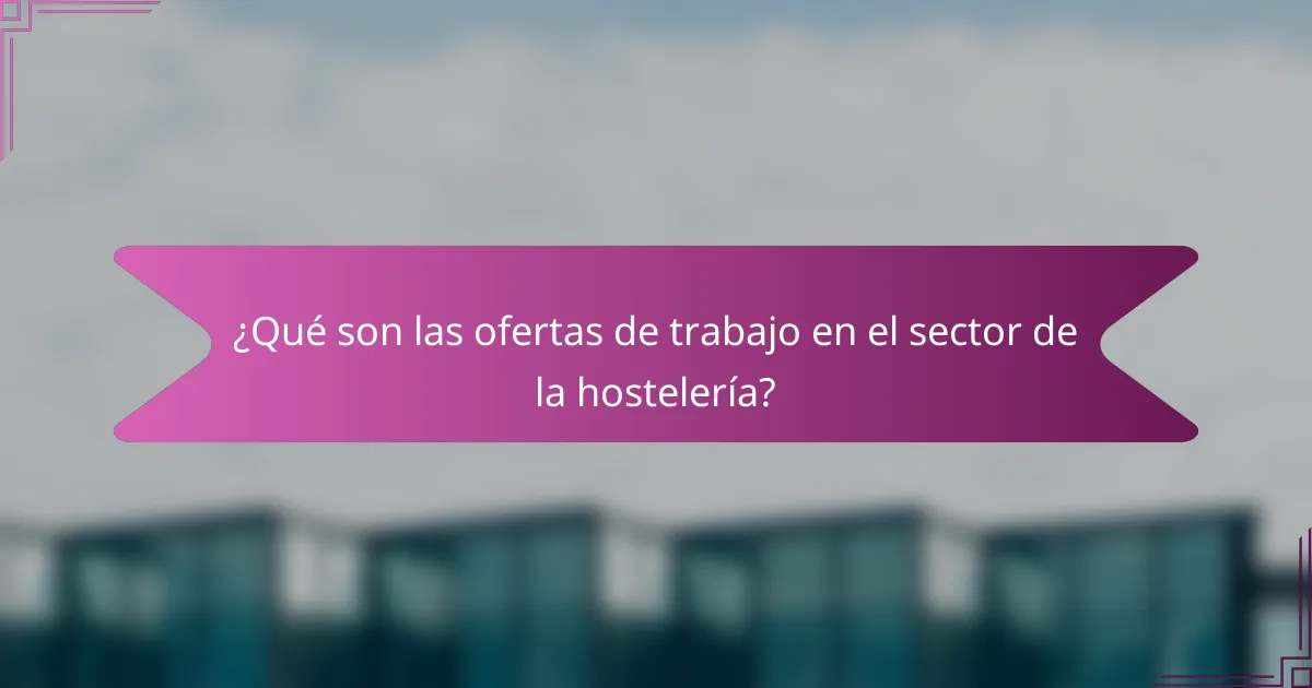 ¿Qué son las ofertas de trabajo en el sector de la hostelería?