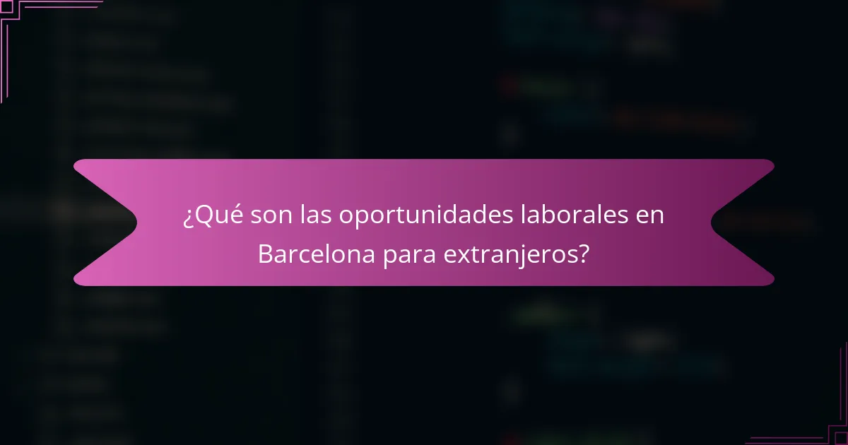 ¿Qué son las oportunidades laborales en Barcelona para extranjeros?