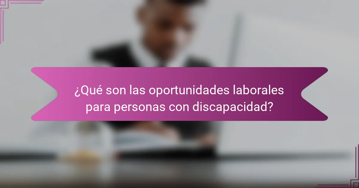 ¿Qué son las oportunidades laborales para personas con discapacidad?