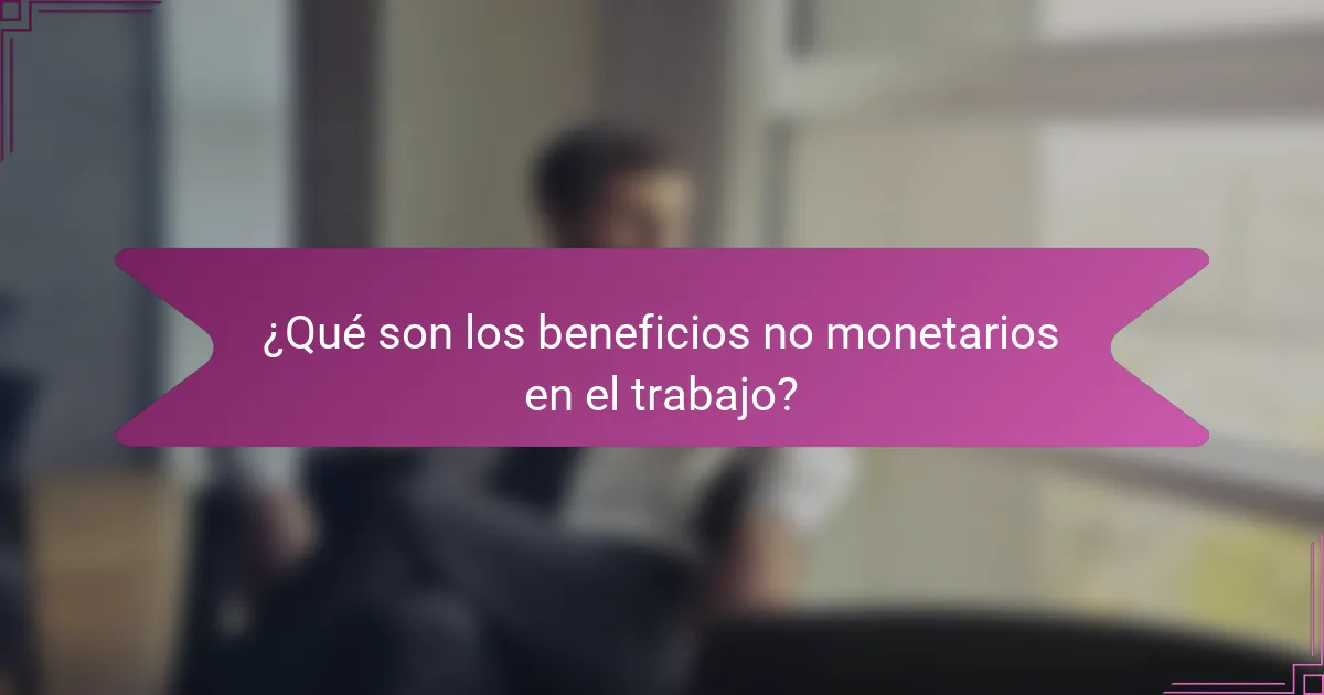 ¿Qué son los beneficios no monetarios en el trabajo?
