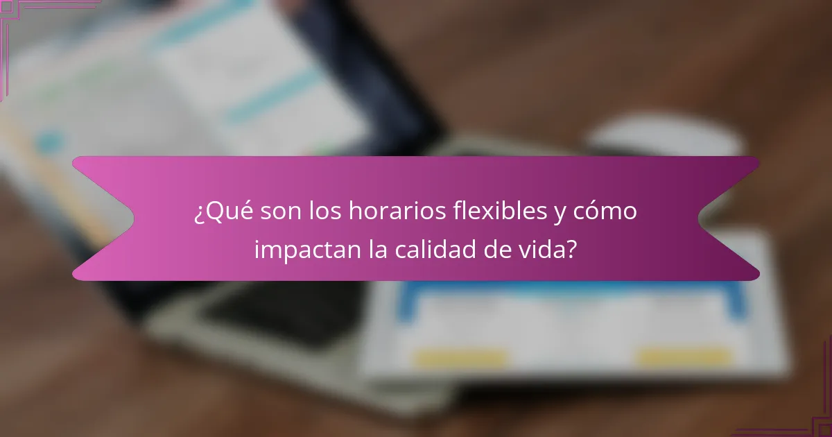¿Qué son los horarios flexibles y cómo impactan la calidad de vida?