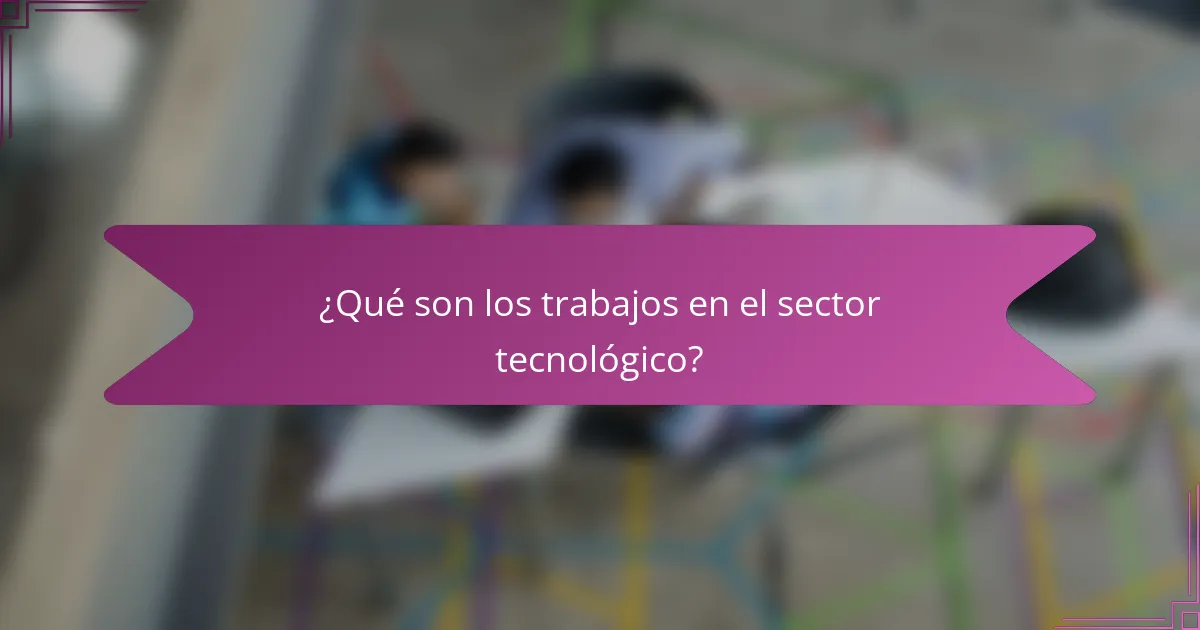 ¿Qué son los trabajos en el sector tecnológico?