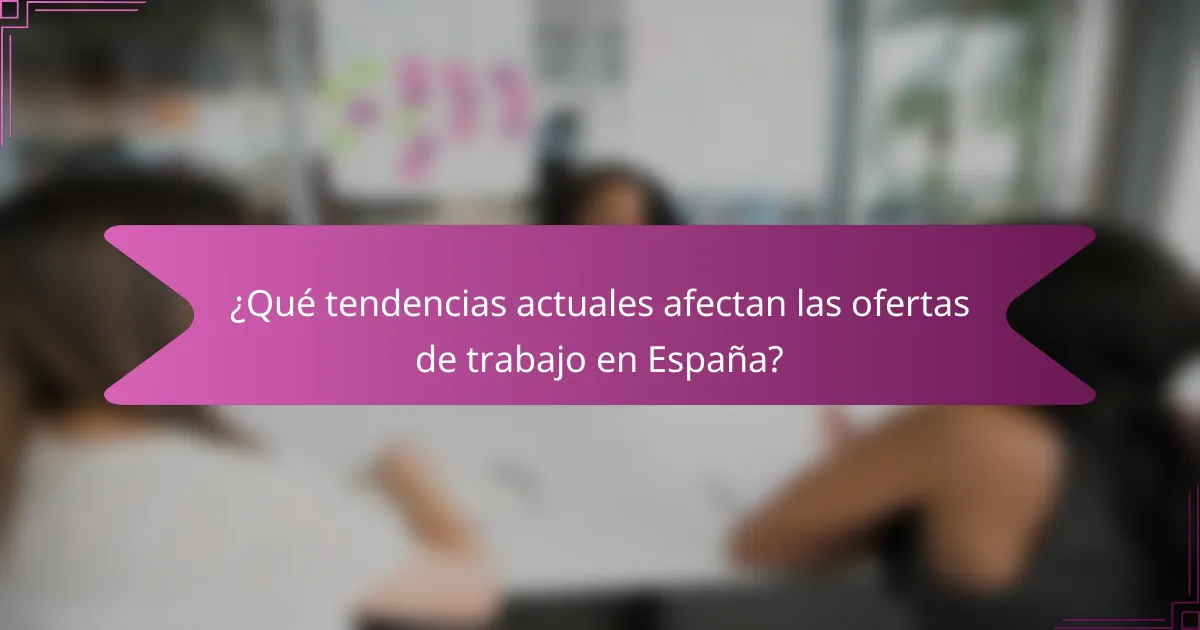 ¿Qué tendencias actuales afectan las ofertas de trabajo en España?