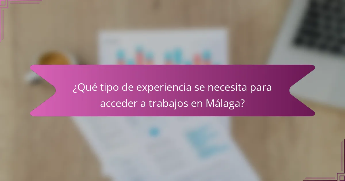¿Qué tipo de experiencia se necesita para acceder a trabajos en Málaga?